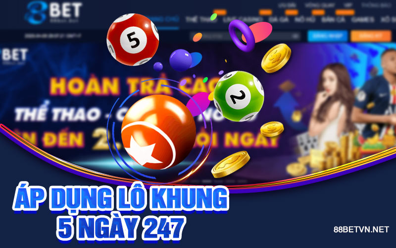 Lô Khung 5 Ngày 247 | Tận Dụng Lại Lợi Thế Với Khung 5 Ngày - UVION.WIN